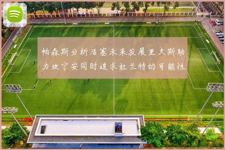 帕森斯分析活塞未来发展里夫斯助力坎宁安同时追求杜兰特的可能性