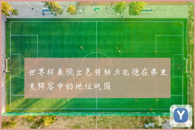 世界杯表现出色将助力孔德在弗里克阵容中的地位巩固